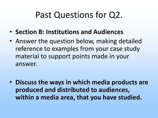 Past Questions for Q2.
• Section B: Institutions and Audiences
• Answer the question below, making detailed
  reference to...