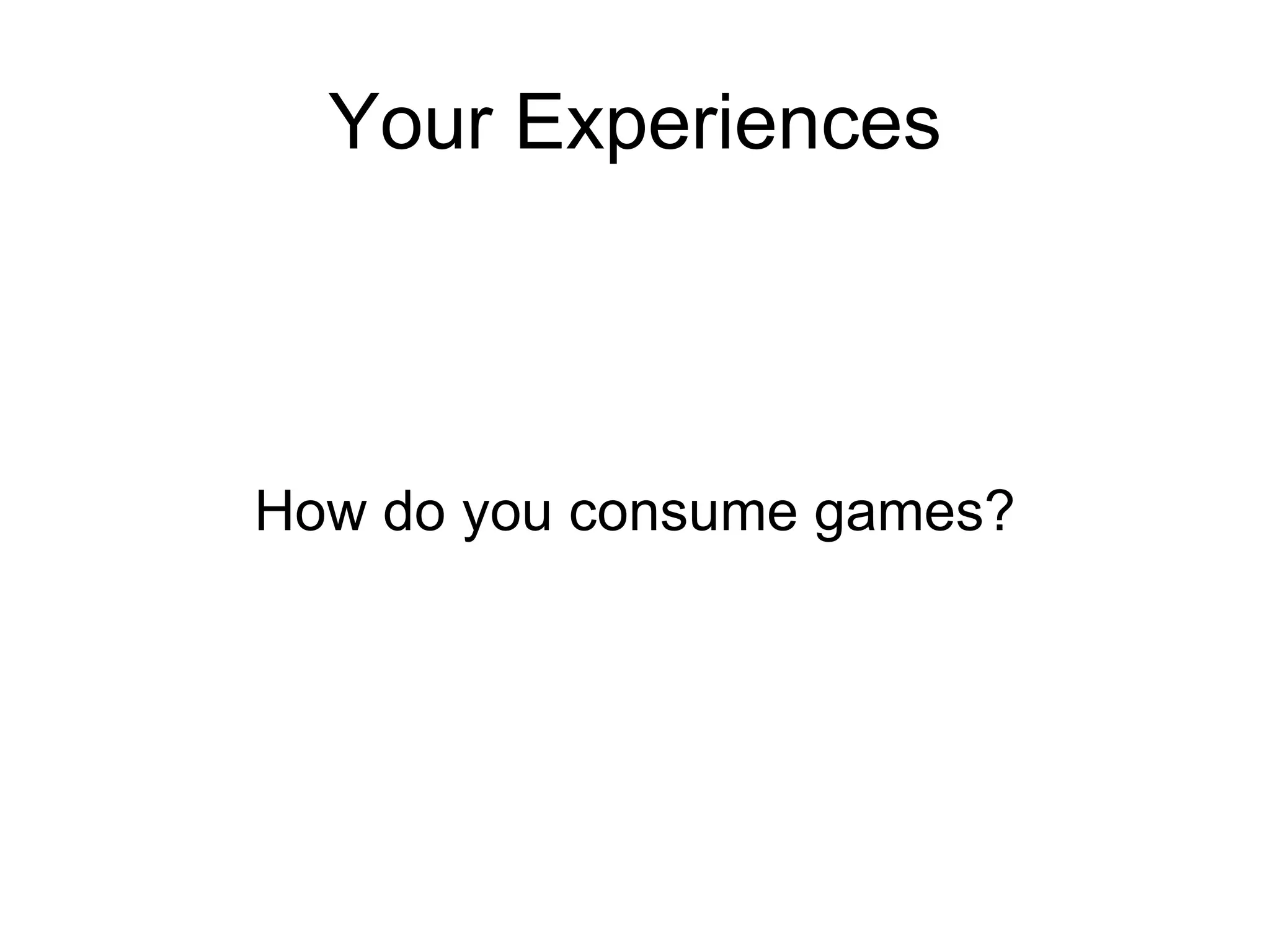 Your Experiences



How do you consume games?
 