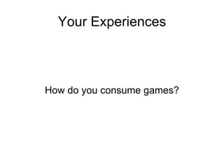 Your Experiences



How do you consume games?
 