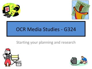 OCR Media Studies - G324 Starting your planning and research 