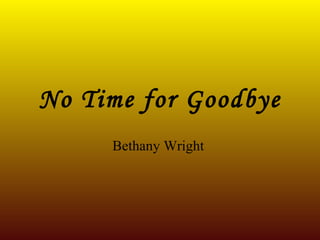 No Time for Goodbye Bethany Wright  