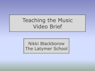 Teaching the Music  Video Brief Nikki Blackborow  The Latymer School 