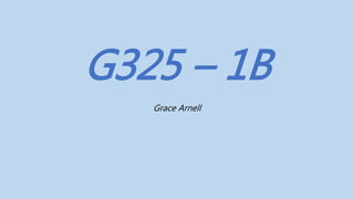 G325 – 1B
Grace Arnell
 