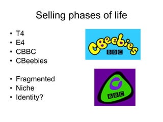 Selling phases of life T4 E4 CBBC  CBeebies Fragmented Niche Identity? 