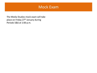 Mock Exam
The Media Studies mock exam will take
place on Friday 27th January during
Periods 5&6 at 1:00 p.m.
 