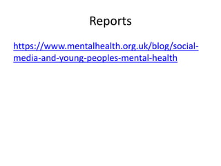 Reports
https://www.mentalhealth.org.uk/blog/social-
media-and-young-peoples-mental-health
 