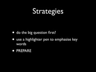 Strategies

• do the big question ﬁrst?
• use a highlighter pen to emphasise key
  words
• PREPARE
 