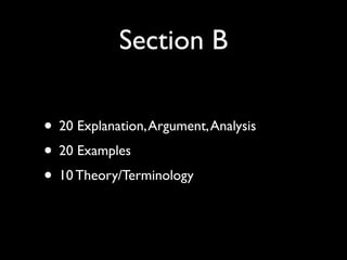 Section B

• 20 Explanation, Argument, Analysis
• 20 Examples
• 10 Theory/Terminology
 