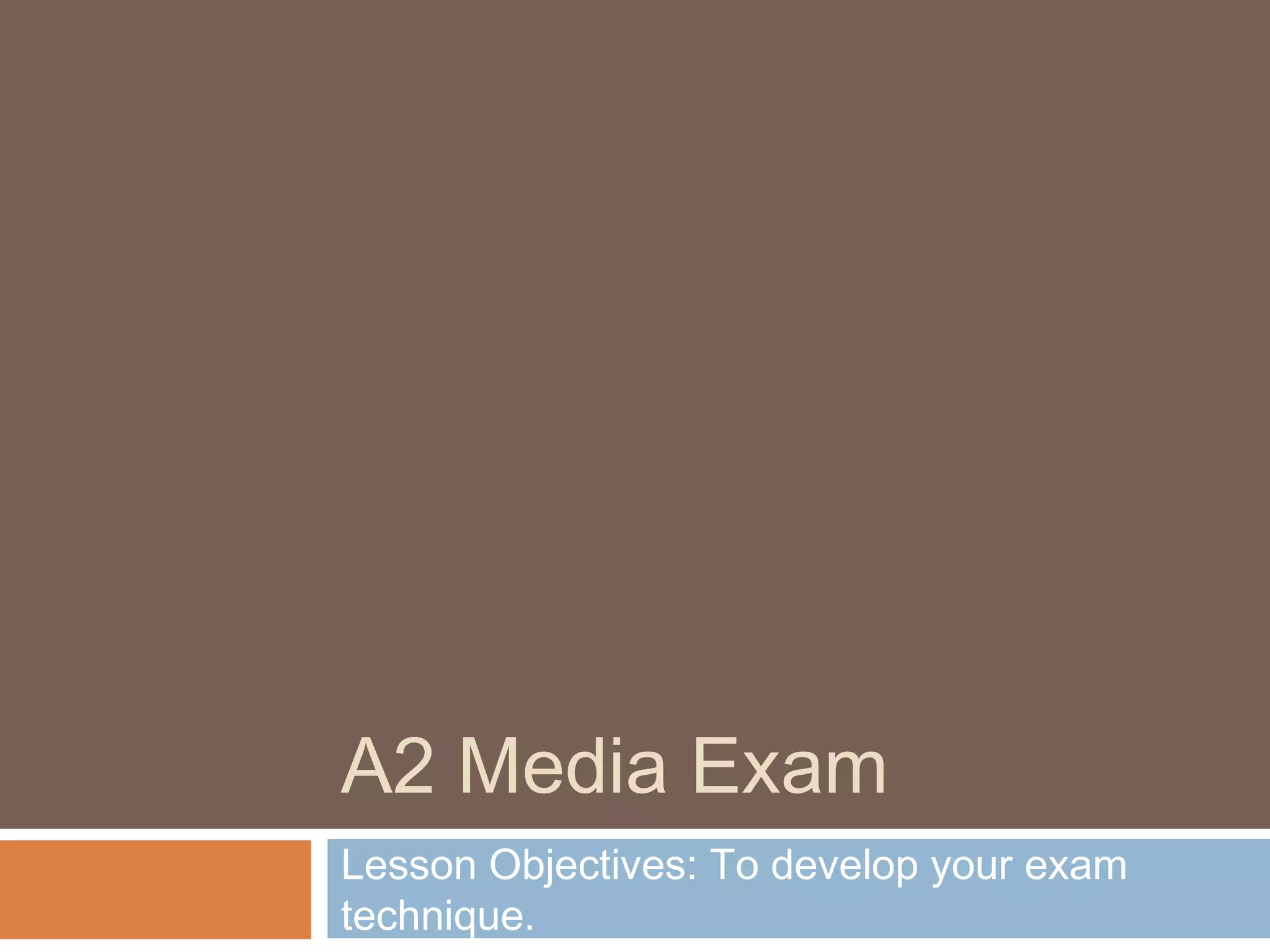 A2 Media Exam
Lesson Objectives: To develop your exam
technique.

 