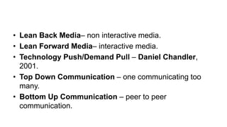 • Lean Back Media– non interactive media.
• Lean Forward Media– interactive media.
• Technology Push/Demand Pull – Daniel ...