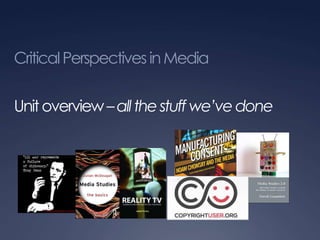 CriticalPerspectivesinMedia
Unitoverview –allthestuffwe’vedone
 