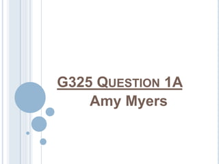 G325 QUESTION 1A 
Amy Myers 
 