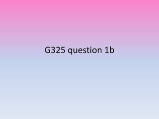 G325 question 1b
 