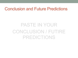 Conclusion and Future Predictions
PASTE IN YOUR
CONCLUSION / FUTIRE
PREDICTIONS
 