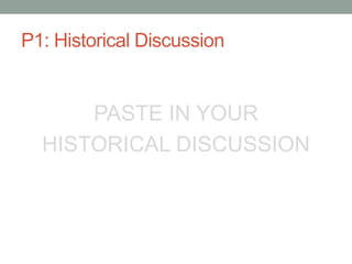 P1: Historical Discussion
PASTE IN YOUR
HISTORICAL DISCUSSION
 