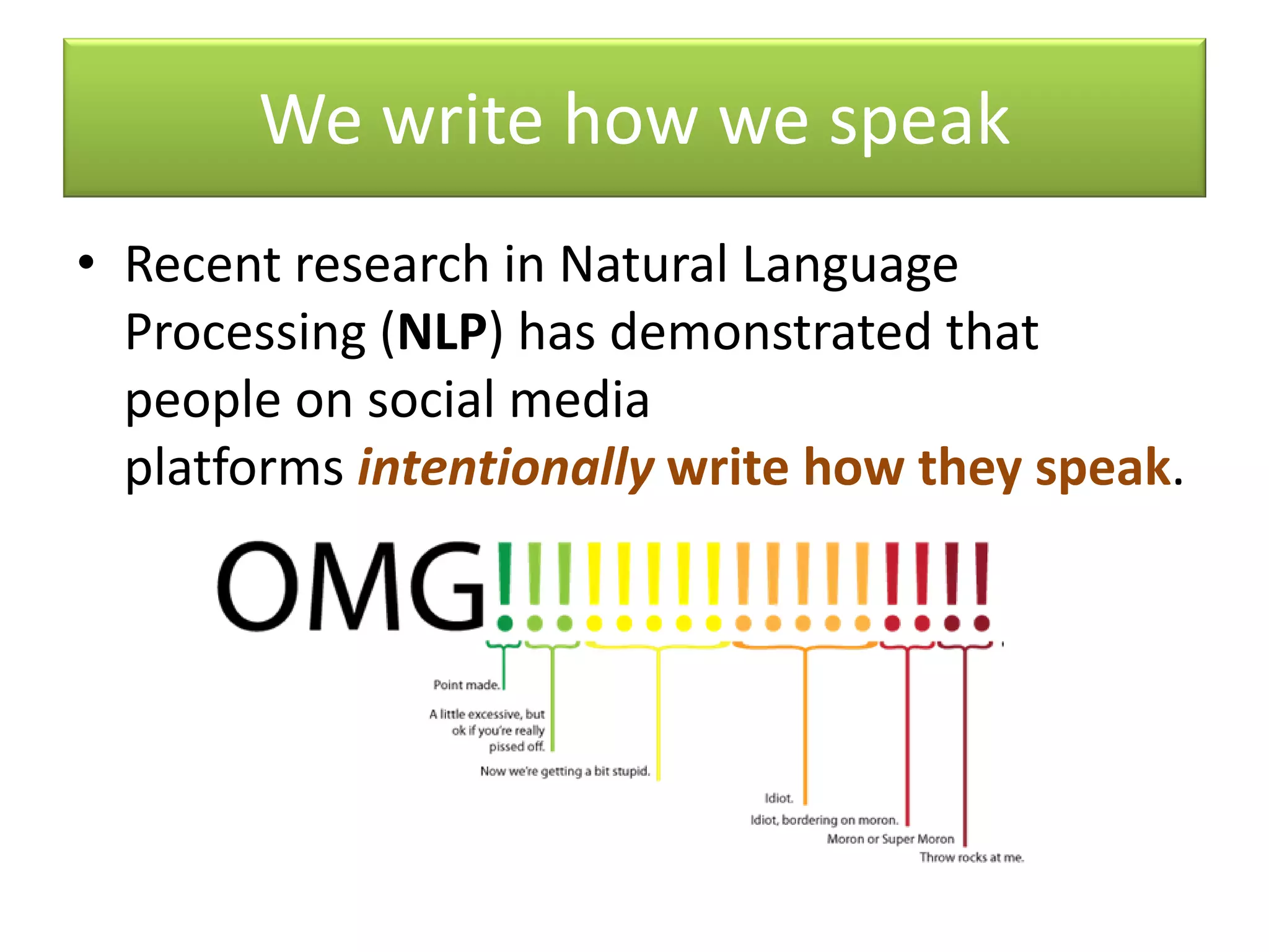 We write how we speak
• Recent research in Natural Language
Processing (NLP) has demonstrated that
people on social media
platforms intentionally write how they speak.
 