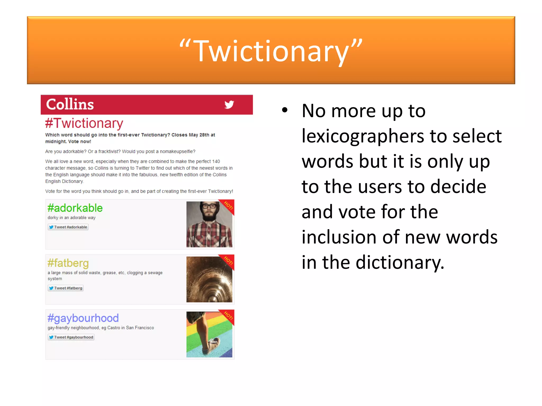 “Twictionary”
• No more up to
lexicographers to select
words but it is only up
to the users to decide
and vote for the
inclusion of new words
in the dictionary.
 