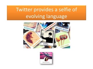 Twitter provides a selfie of
evolving language
 