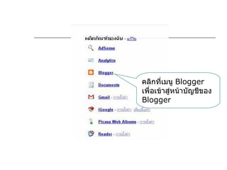 คลิกที่เมนู Blogger
เพื่อเข้าสู่หน้าบัญชีของ
Blogger
 