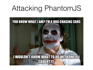 Attacking PhantomJS
 