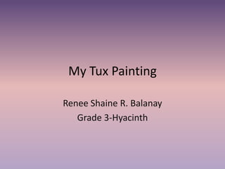 My Tux Painting Renee Shaine R. Balanay Grade 3-Hyacinth 
