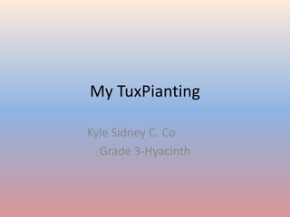 My TuxPianting Kyle Sidney C. Co	 Grade 3-Hyacinth 