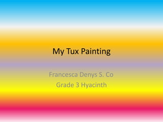 My Tux Painting Francesca Denys S. Co	 Grade 3 Hyacinth 