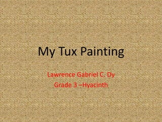 My Tux Painting Lawrence Gabriel C. Dy Grade 3 –Hyacinth  