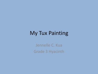 My Tux Painting Jennelle C. Kua Grade 3 Hyacinth 