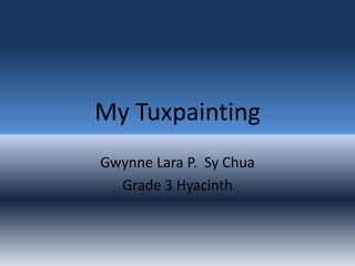 My Tuxpainting Gwynne Lara P.  Sy Chua Grade 3 Hyacinth    