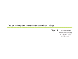 Visual Thinking and Information Visualization Design

                                                 Topic II
 