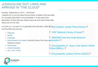 ? Yad Vashem Jewish Place Names ? 
? VIAF National Library of Israel ? 
? IMAGINE from the Israel Museum 
Jerusalem ? 
? Encyclopedia of Jews in the Islamic World 
Online (BRILL) ? 
? Encyclopedia Judaica Online (GALE) ? 
 