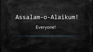 Assalam-o-Alaikum!
Everyone!
 