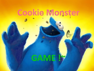Cookie Monster



   GAME !~
 
