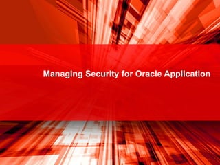 Managing Security for Oracle Application
 