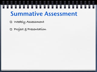 Summative Assessment
 Weekly Assessment

 Project & Presentation
 