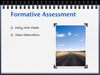 Formative Assessment
 Daily Oral Check

 Class Observation
 