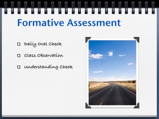 Formative Assessment
 Daily Oral Check

 Class Observation

 Understanding Check
 