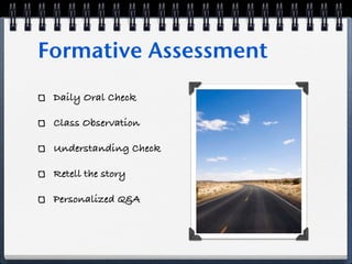 Formative Assessment
 Daily Oral Check

 Class Observation

 Understanding Check

 Retell the story

 Personalized Q&A
 