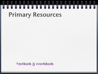 Primary Resources




  Textbook & Workbook
 