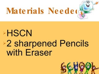Materials Needed HSCN 2 sharpened Pencils with Eraser 