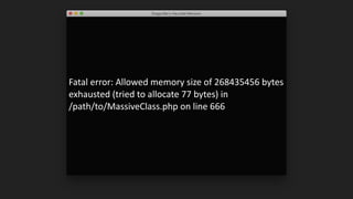 Fatal	error:	Allowed	memory	size	of	268435456	bytes	
exhausted	(tried	to	allocate	77	bytes)	in		
/path/to/MassiveClass.php	on	line	666
 