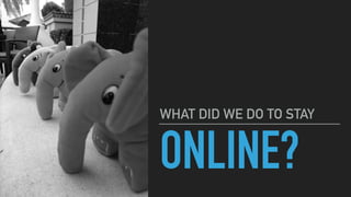 ONLINE?
WHAT DID WE DO TO STAY
 