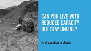 CAN YOU LIVE WITH
REDUCED CAPACITY
BUT STAY ONLINE?
First question to clients
 