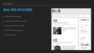 WHY USED?
SMALL WEB APPLICATIONS
▸ WordPress blogs
▸ Joomla marketing sites
▸ Drupal business sites
▸ TYPO3 publications
▸ A lot more …
 