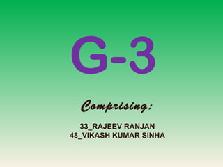 G-3 Comprising: 33_RAJEEV RANJAN 48_VIKASH KUMAR SINHA 