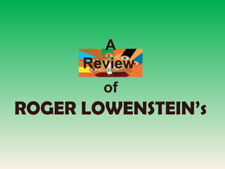 A Review  of ROGER LOWENSTEINs 
