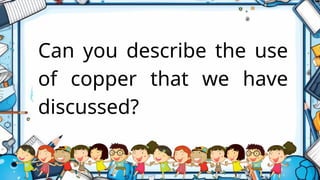 Can you describe the use
of copper that we have
discussed?
 
