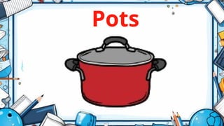 Pots
 