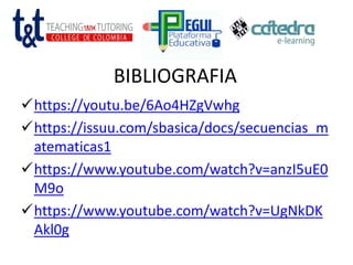 BIBLIOGRAFIA
https://youtu.be/6Ao4HZgVwhg
https://issuu.com/sbasica/docs/secuencias_m
atematicas1
https://www.youtube.com/watch?v=anzI5uE0
M9o
https://www.youtube.com/watch?v=UgNkDK
Akl0g
 